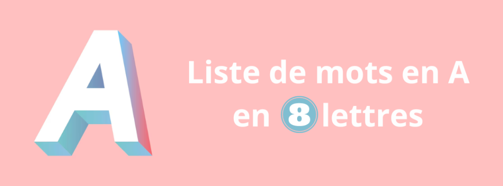 Liste de mot de 8 lettres commençant par A